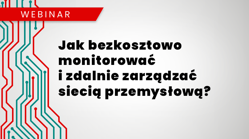 Webinar: Jak bezkosztowo monitorować i zdalnie zarządzać siecią przemysłową?