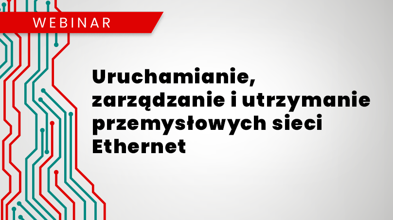 Webinar: Uruchamianie, zarządzanie i utrzymanie przemysłowych sieci Ethernet