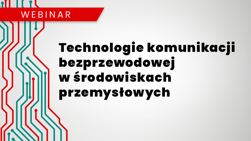 Webinar: Technologie komunikacji bezprzewodowej w środowiskach przemysłowych