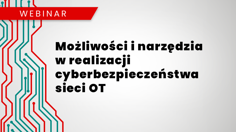 Webinar: Możliwości i narzędzia w realizacji cyberbezpieczeństwa sieci OT