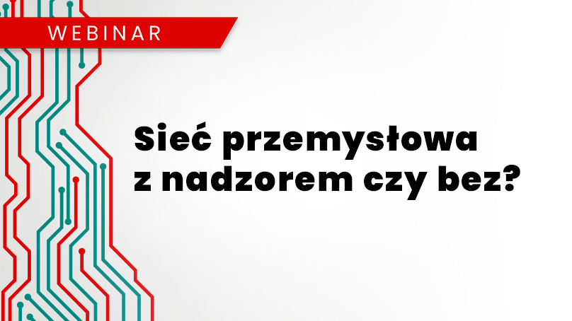 Webinar: Sieć przemysłowa z nadzorem czy bez?