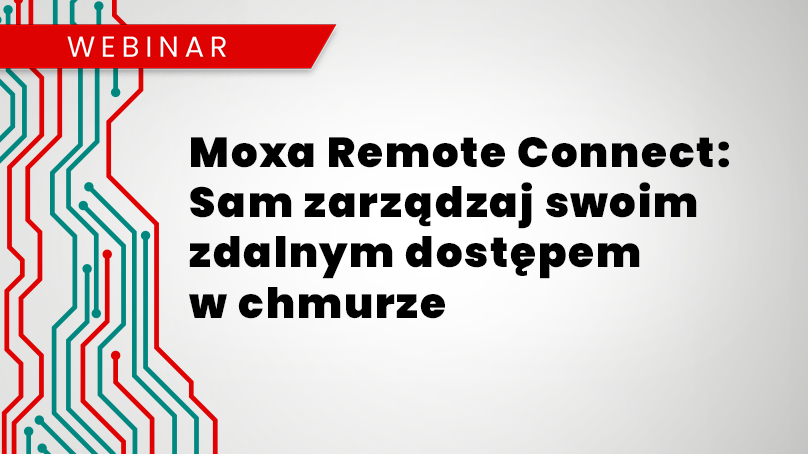 Webinar: Moxa Remote Connect - sam zarządzaj swoim zdalnym dostępem w chmurze