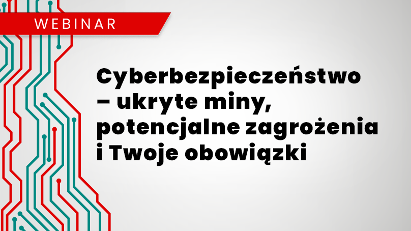 Webinar: Cyberbezpieczeństwo – ukryte miny, potencjalne zagrożenia i Twoje obowiązki