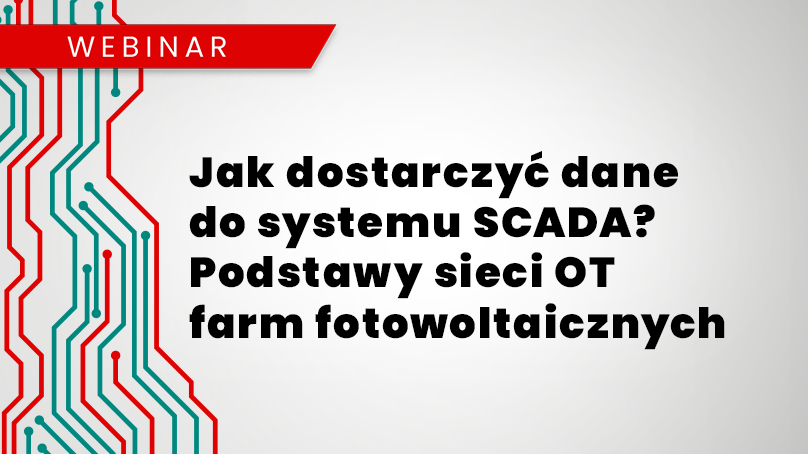 Webinar: Jak dostarczyć dane do systemu SCADA? Podstawy sieci OT farm fotowoltaicznych