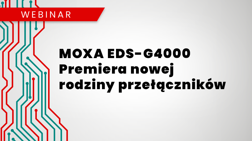 Webinar: MOXA EDS-G4000 – premiera nowej rodziny przełączników