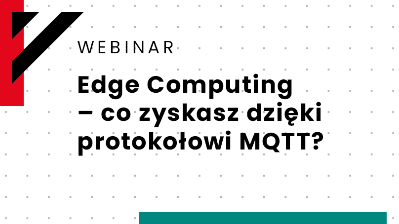 Webinar: Edge Computing - co zyskasz dzięki protokołowi MQTT?