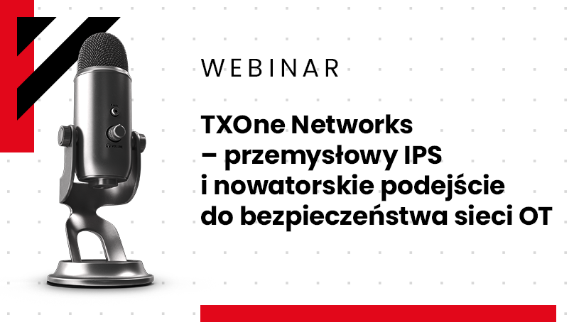 Webinar: TXOne Networks - przemysłowy IPS i nowatorskie podejście do bezpieczeństwa sieci OT